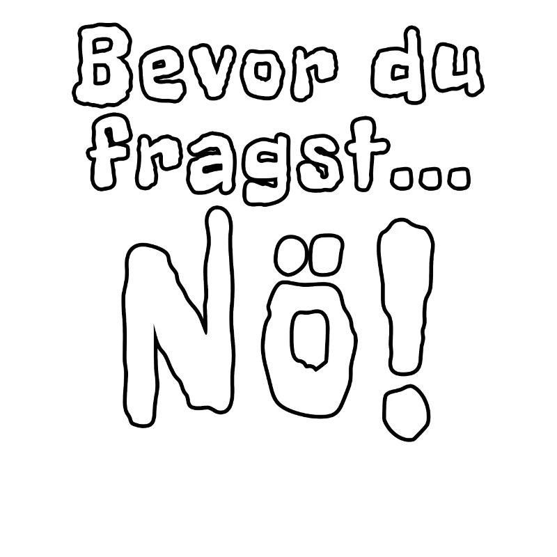 Bevor du fragst Nö!