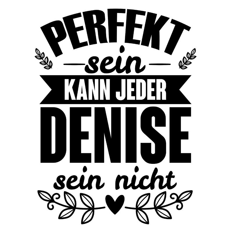 Denise Perfekt Sein Kann Jeder Denise Sein Nicht