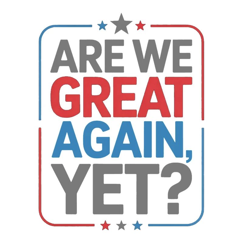 Are We Great Again, Yet?