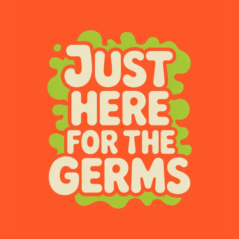 Just Here for the Germs Microbiologist