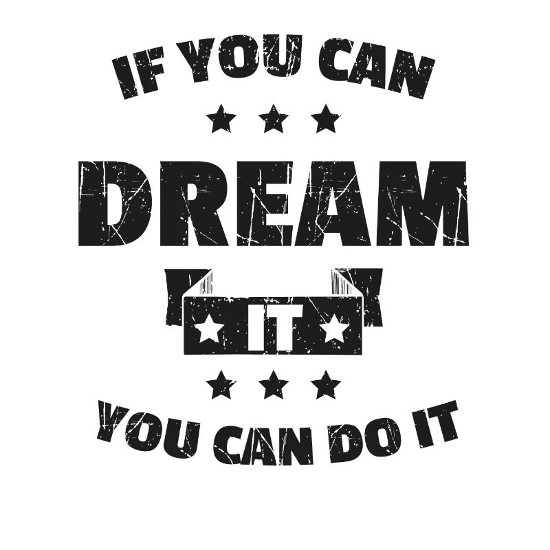 IF YOU CAN DREAM IT YOU CAN DO IT