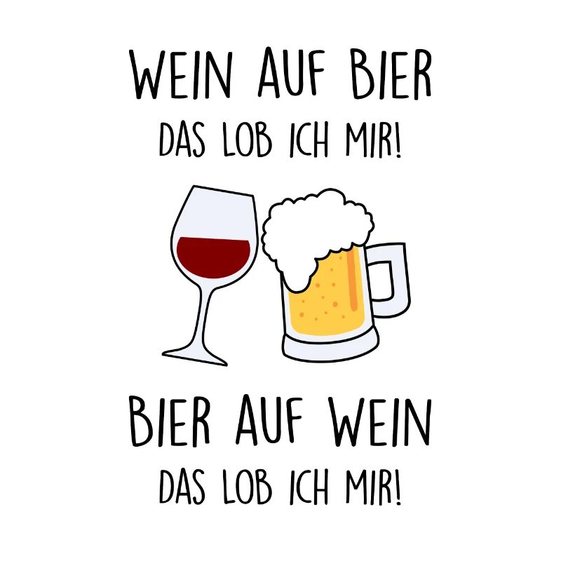 Wein auf Bier. Bier auf Wein. Das Lob ich mir!