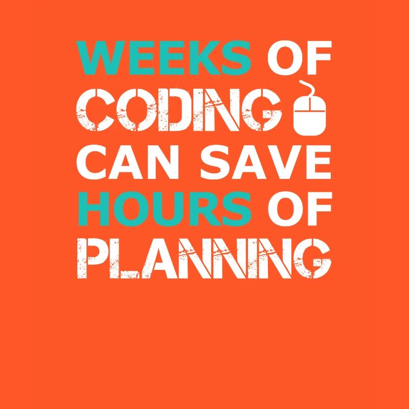 Weeks of Coding can save Hours of Planning