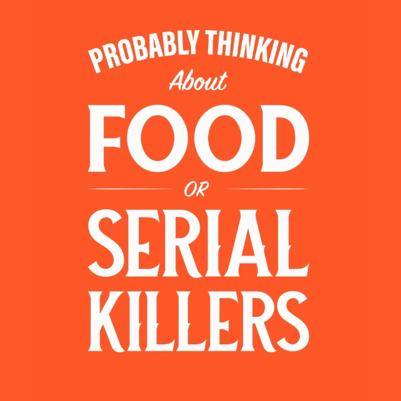 Ich denke wahrscheinlich über Lebensmittel oder Serienmörder nach