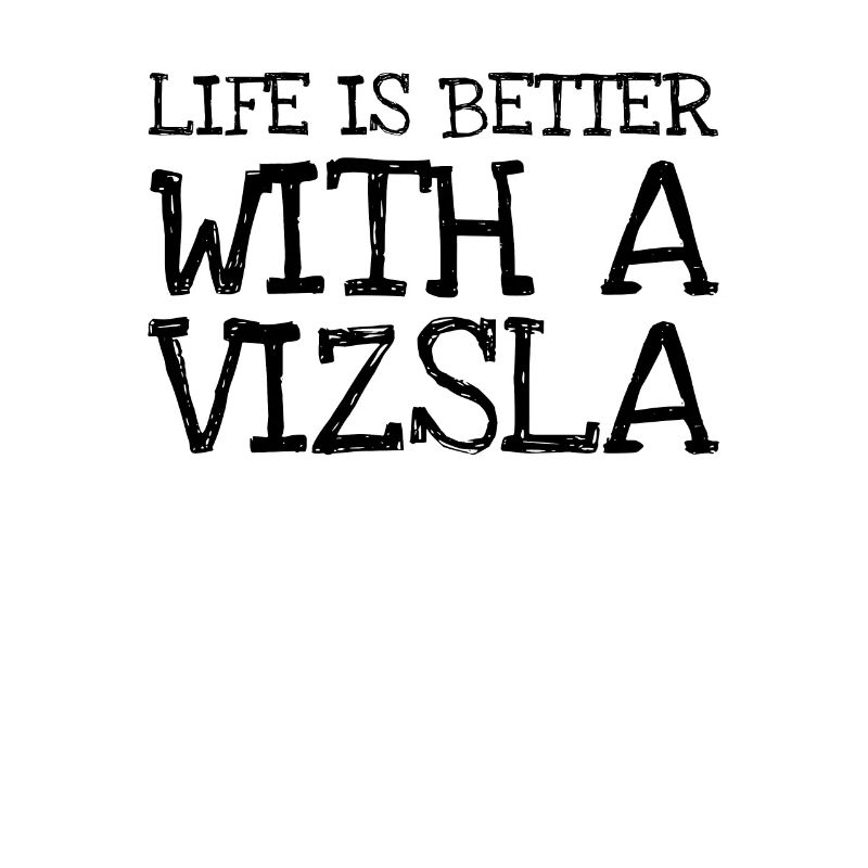Life Is Better With A Vizsla