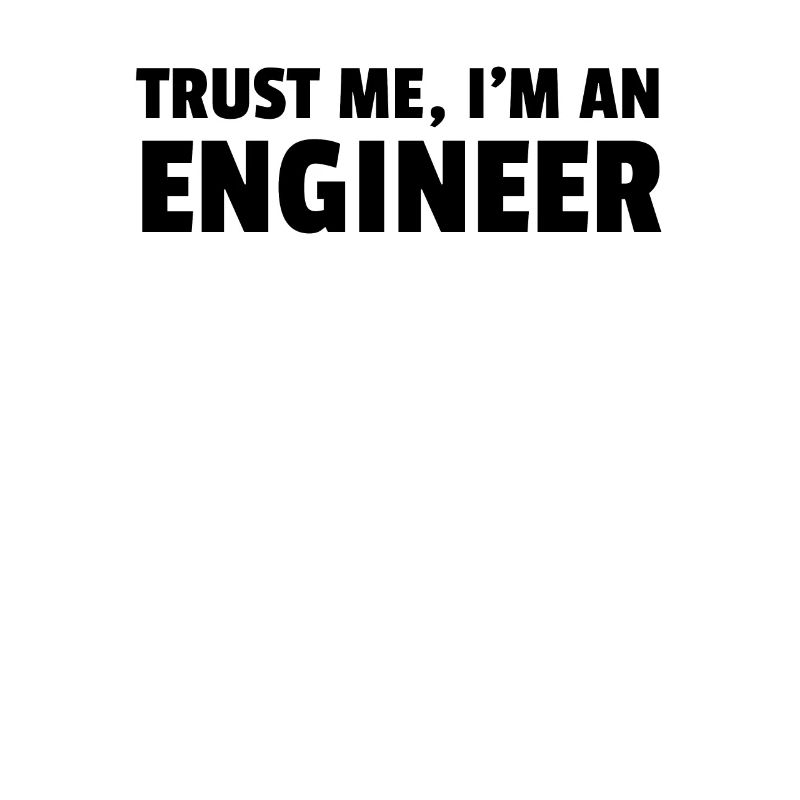 Trust Me Im An Engineer