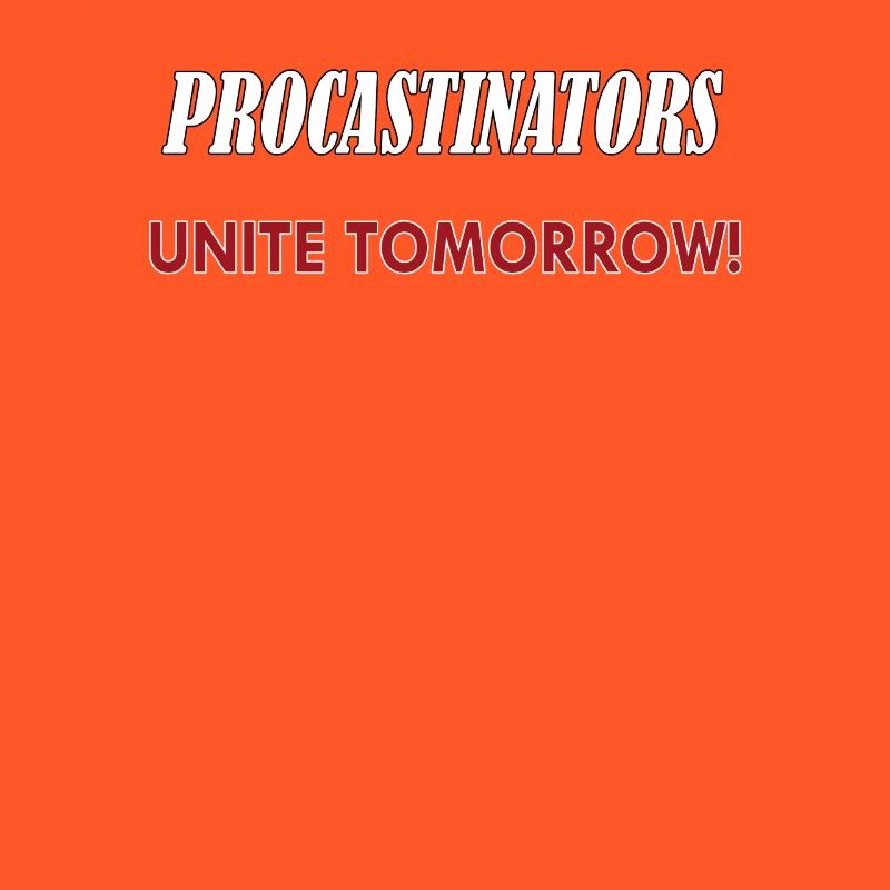 Procastinators Unite Tomorrow