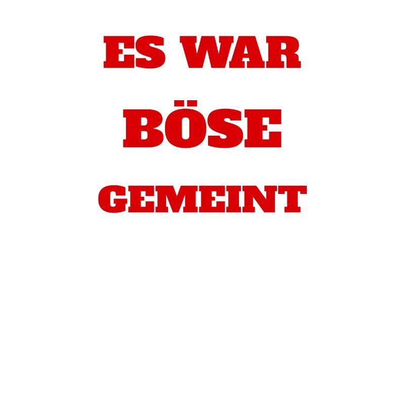 es war garnicht so böse gemeint wie es gemeint war