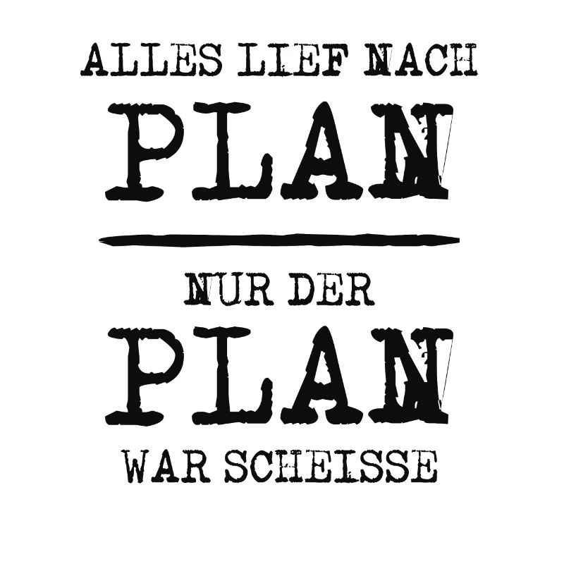 ALLES LIEF NACH PLAN NUR DER PLAN WAR SCHEISSE
