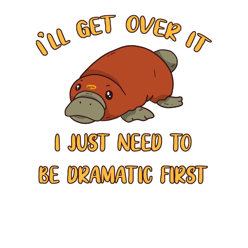 I'll Get Over It Platypus