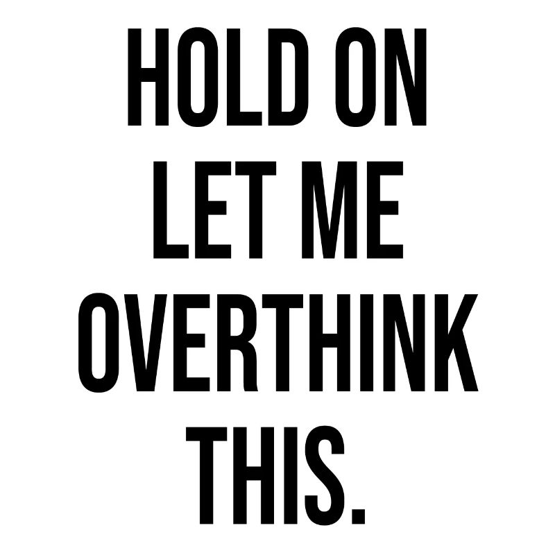 Hold On Let Me Overthink This