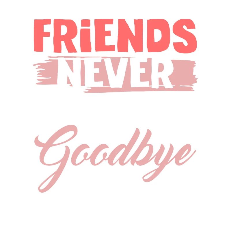 friends don't say goodbye