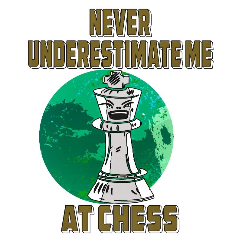 NEVER UNDERESTIMATE ME AT CHESS