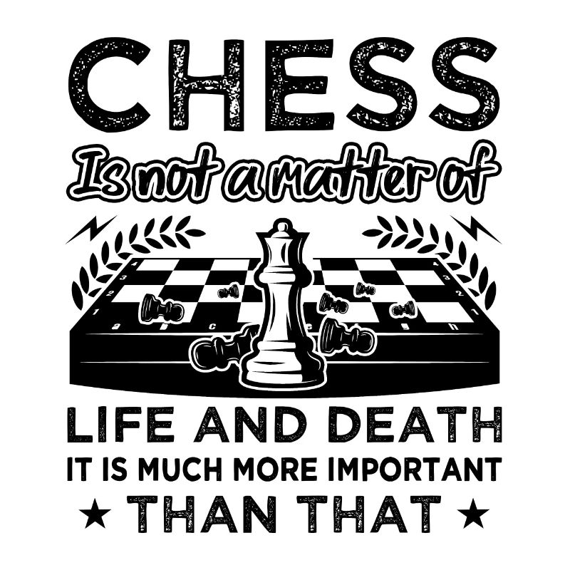 Chess Is Not A Matter Of Life And Death Funny