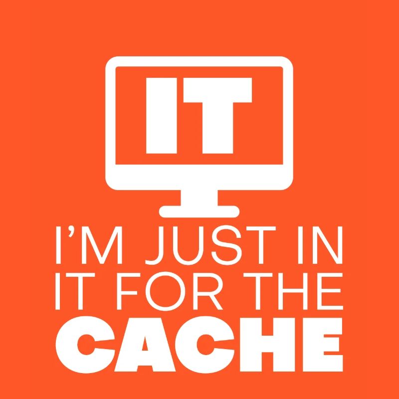 I'm Just In It For The Cache