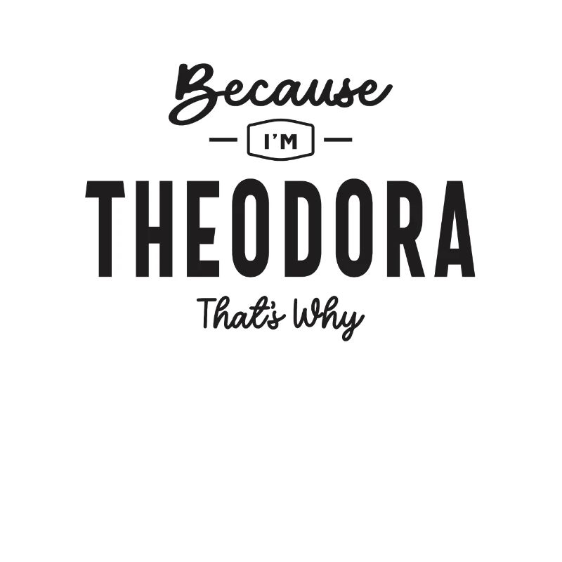 Because I'm Theodora That's Why Personalized Name