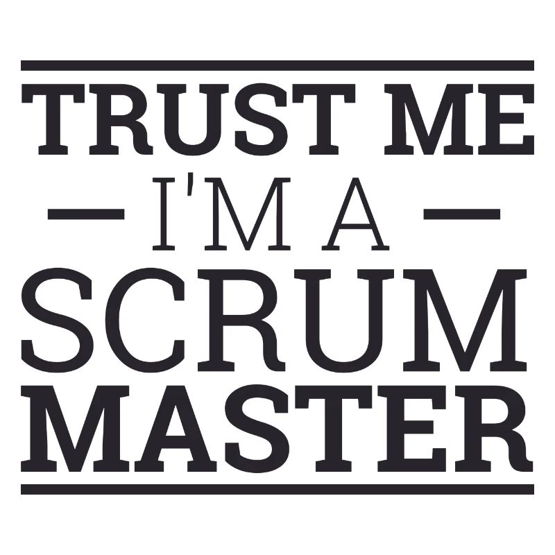 "Trust Me "| " Scrum Master"