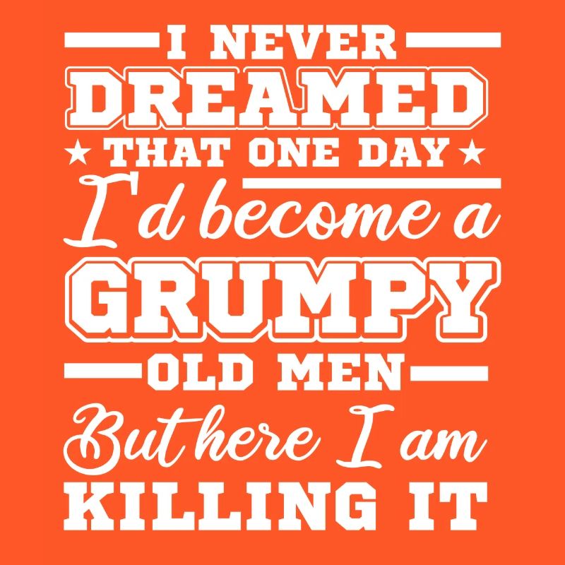 I never dreamed, a grumpy age