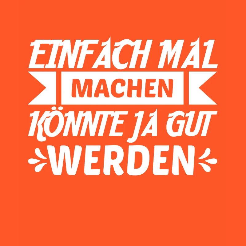 Einfach Mal Machen Könnte Ja Gut Werden