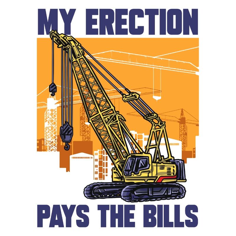 Crane Driver My Erection Pays The Bills Crane