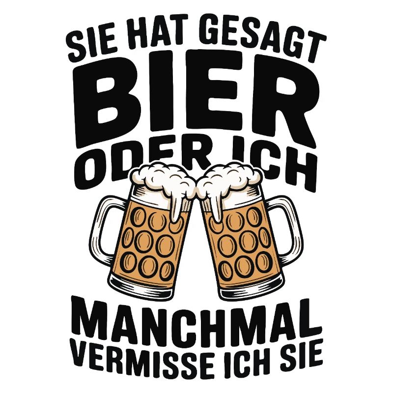 Sie hat gesagt: Bier oder ich. Ich vermisse Sie