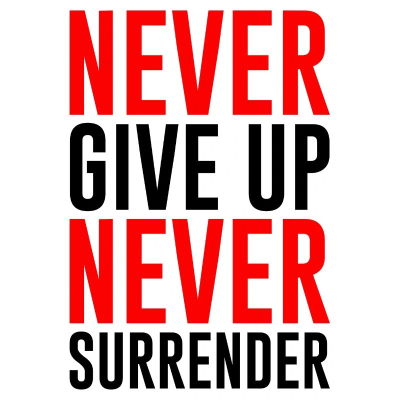 NEVER GIVE UP NEVER SURRENDER