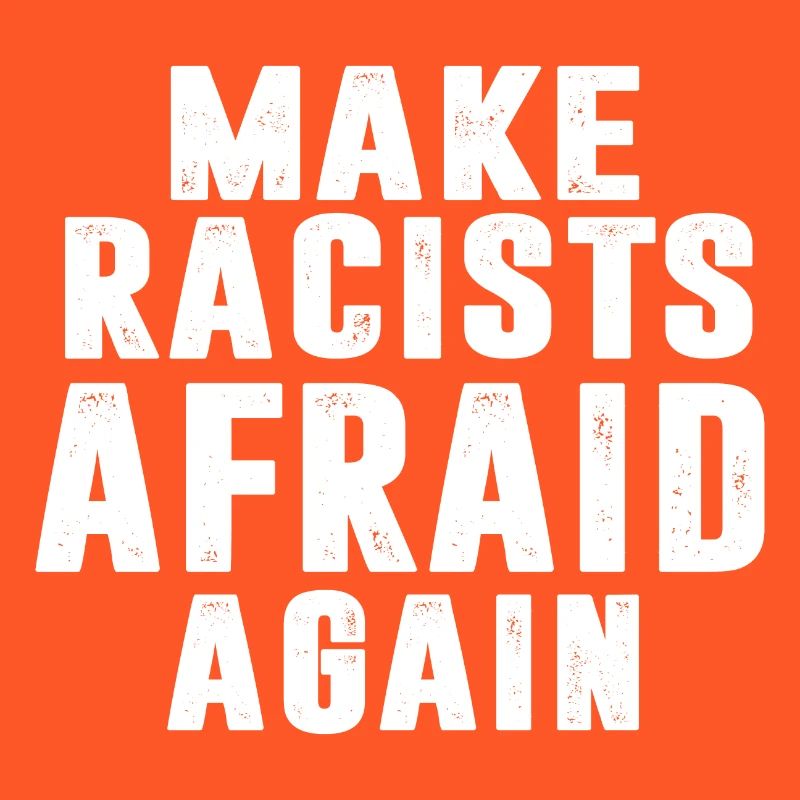 MAKE RACISTS AFRAID AGAIN
