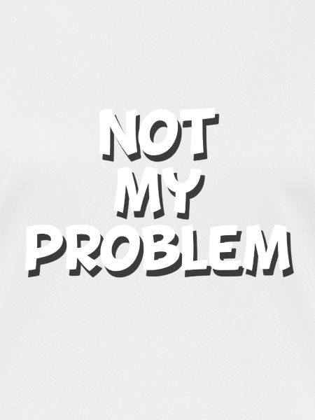 Not my problem