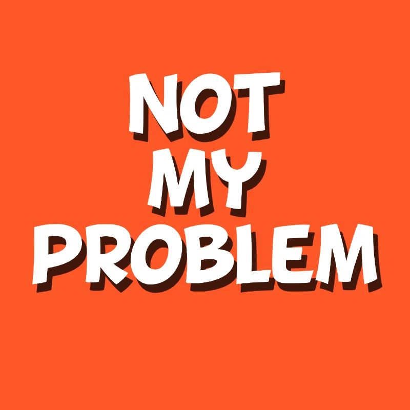 Not my problem
