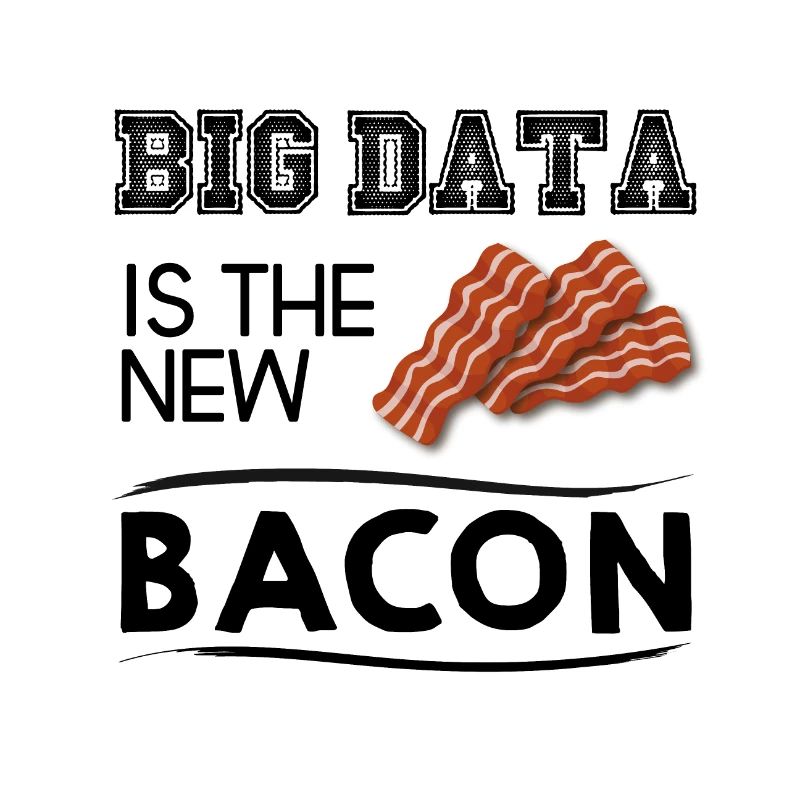 Big data is the new bacon
