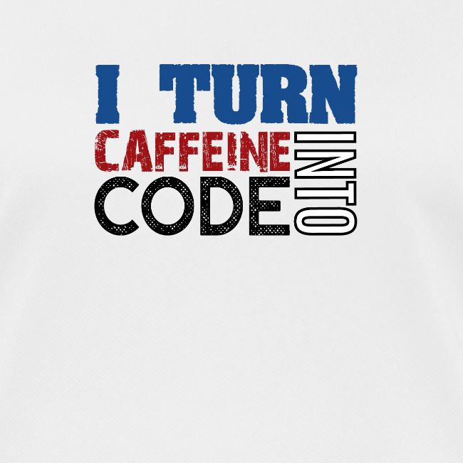 I turn caffeine into code