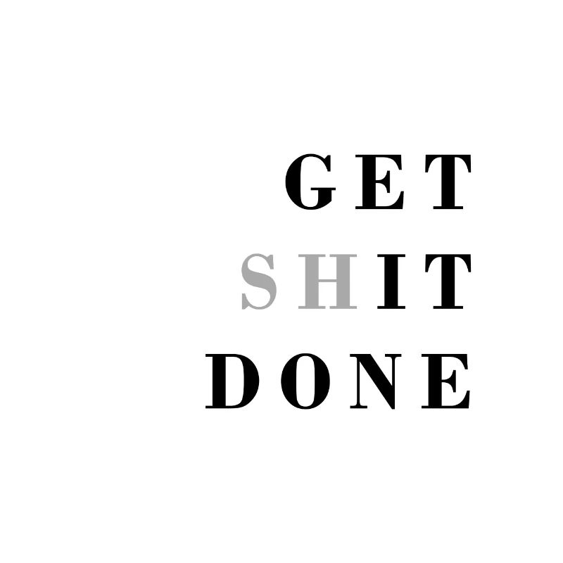 Get shit done