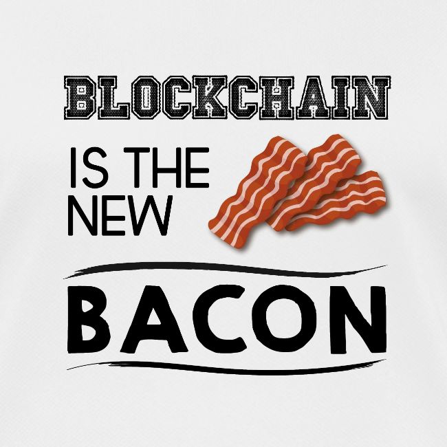 Blockchain is the new bacon