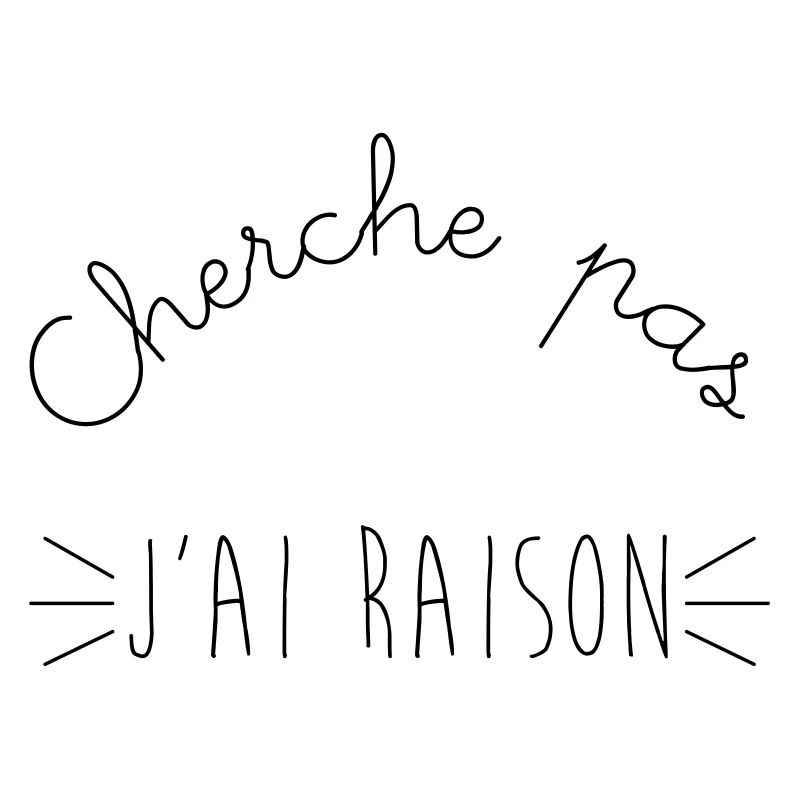 Cherche pas j'ai raison