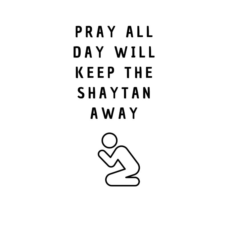 Pray all day will keep the Shaytan away ISLAM