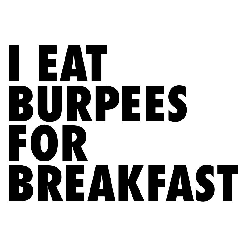 I Eat Burpees For Breakfast