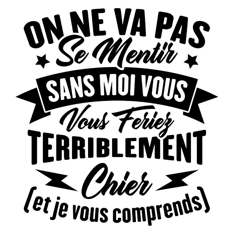 On va pas mentir sans moi vous vous feriez chier