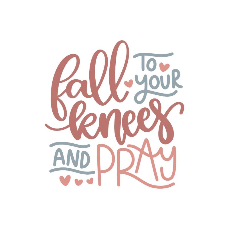 Fall to your knees and pray