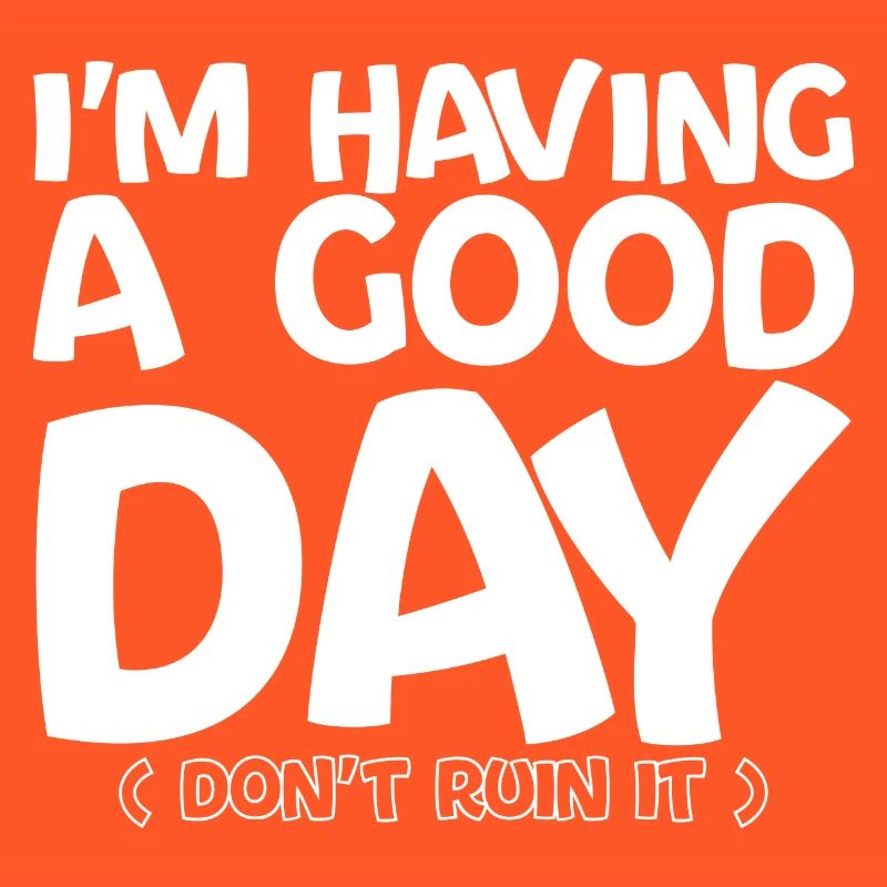 I'm Having A Good Day, Don't Ruin It 4