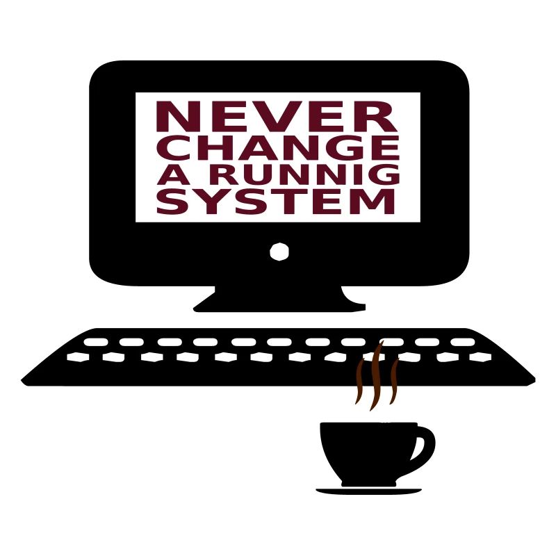 IT Never change a running system