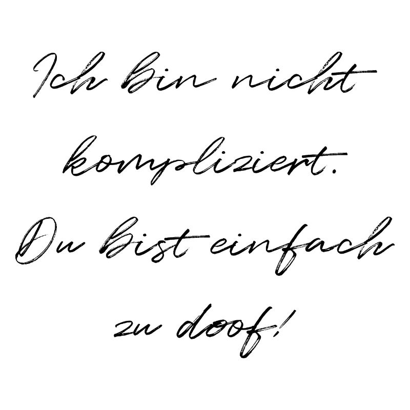 Ich Bin Nicht Kompliziert Du Bist Einfach zu Doof