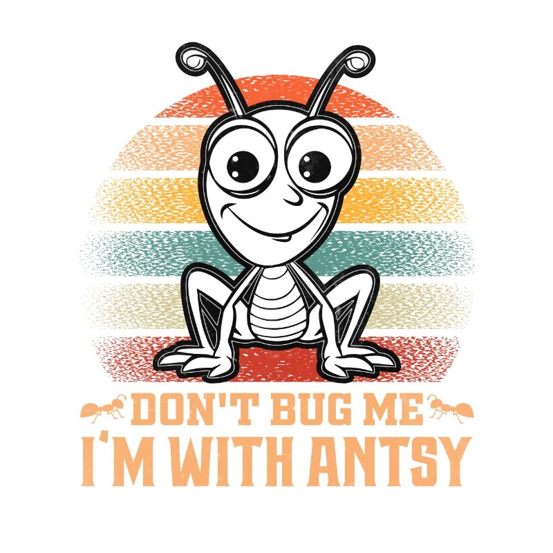 Don't bug me I'm with antsy