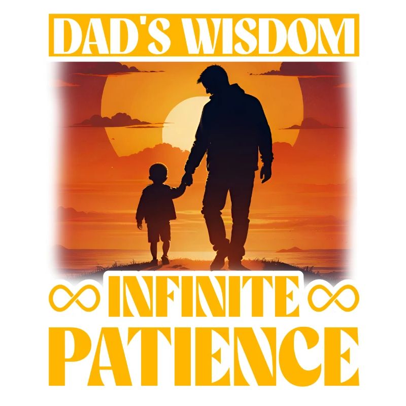 Dad's Wisdom Infinite Patience