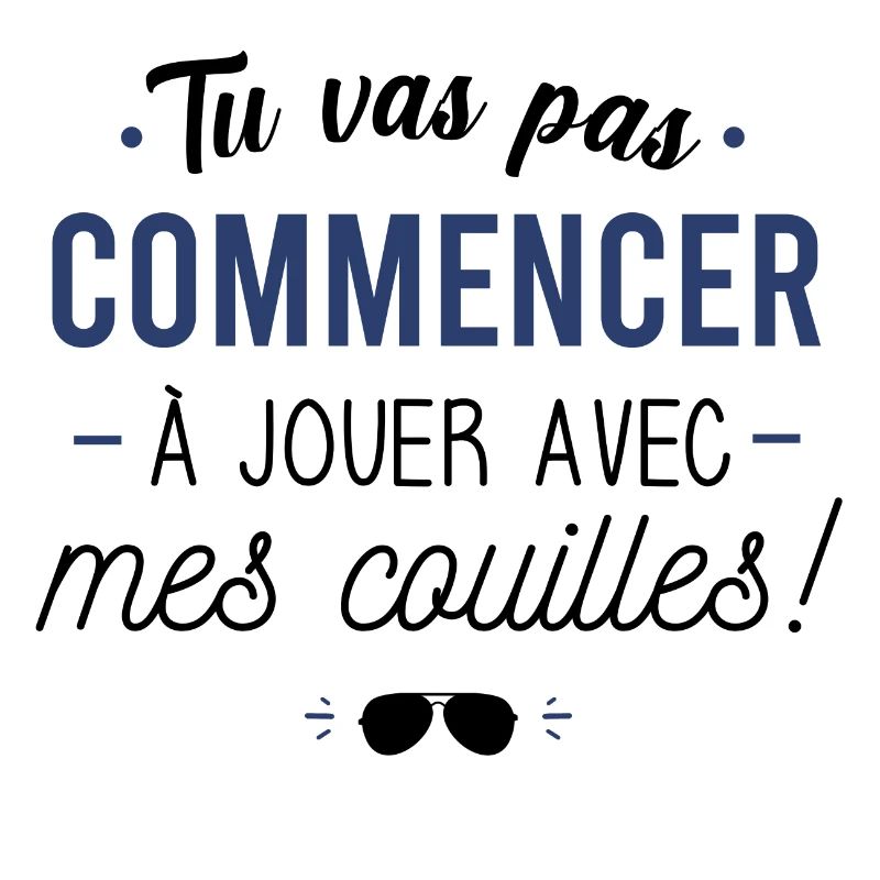 Tu vas pas commencer