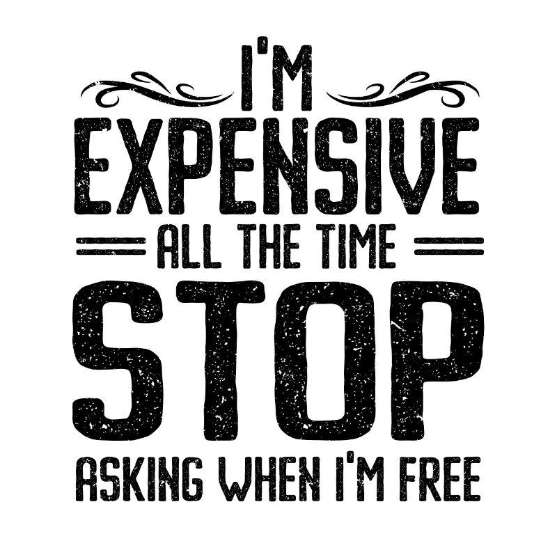 I'm Expensive All The Time Stop Asking When Im