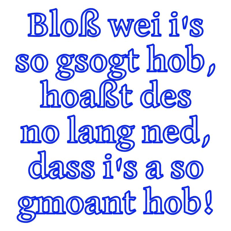 Bloß gsogt - ned gmoant