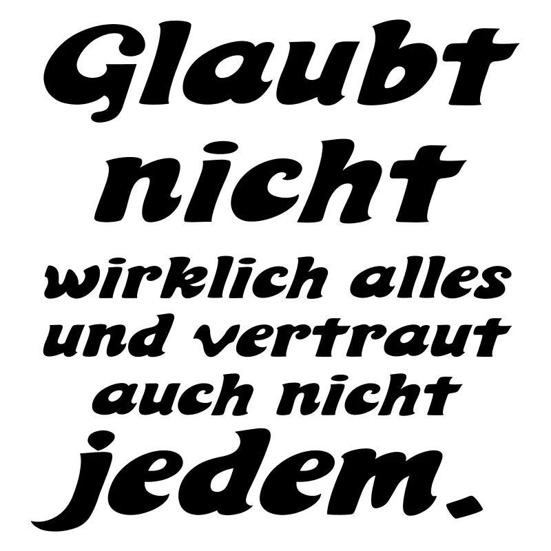 glaubt nicht alles