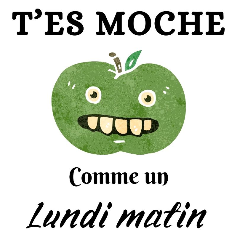 T'es moche comme un lundi matin
