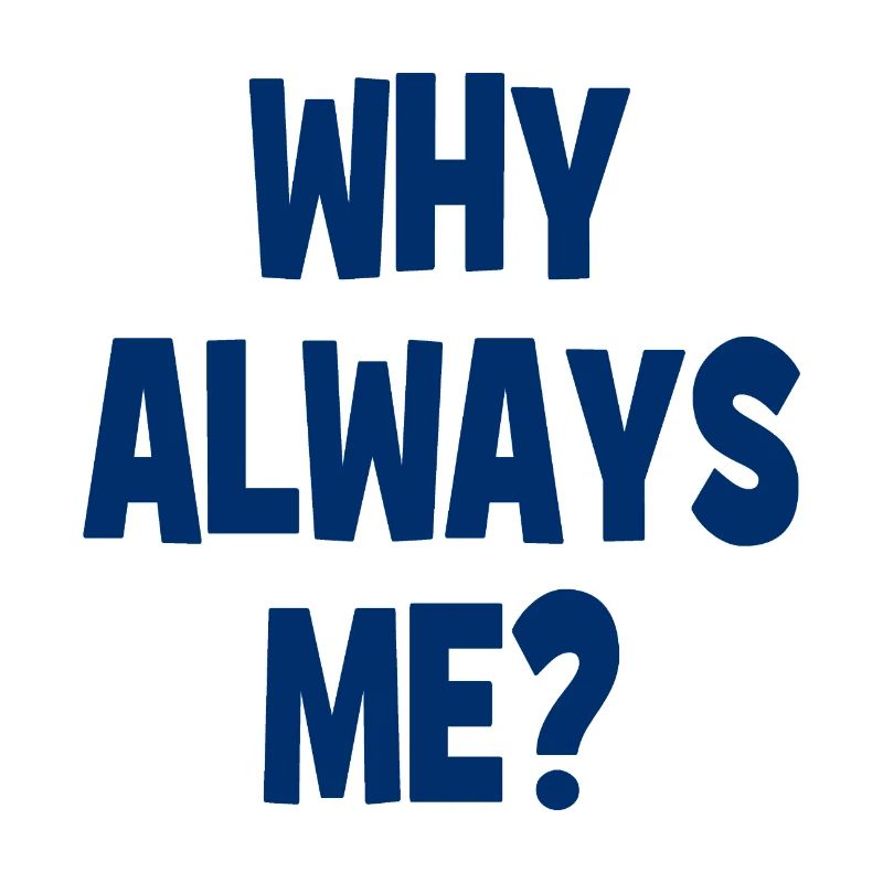 Why always me? - Why always me?