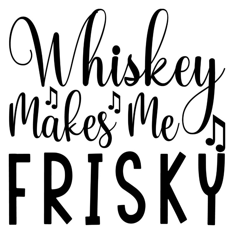 Whiskey makes me Frisky